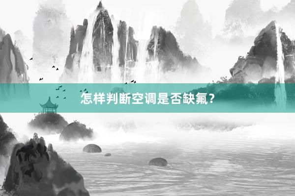 怎样判断空调是否缺氟？