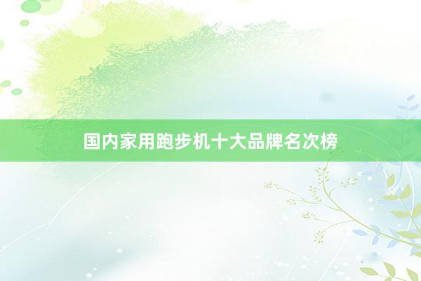 国内家用跑步机十大品牌名次榜